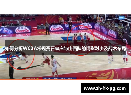如何分析WCBA常规赛石家庄与山西队的精彩对决及战术布局
