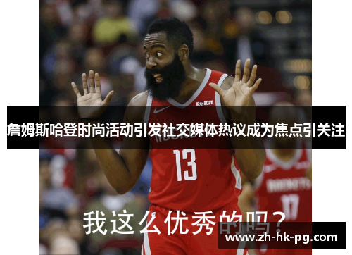 詹姆斯哈登时尚活动引发社交媒体热议成为焦点引关注 詹姆斯哈登时尚活动引发社交媒体热议成为焦点引关注