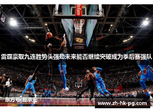 雷霆豪取九连胜势头强劲未来能否继续突破成为季后赛强队 雷霆豪取九连胜势头强劲未来能否继续突破成为季后赛强队