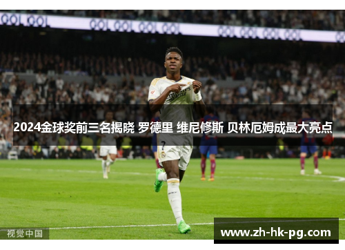 2024金球奖前三名揭晓 罗德里 维尼修斯 贝林厄姆成最大亮点